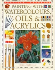 Painting with Watercolours, Oils and Acrylics By Hazel Harrison