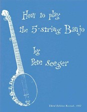 How To Play The 5-String Banjo: A Manual for Beginners - Seeger, Pete