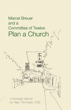 Marcel Breuer and a Committee of Twelve Plan a Church - 9780974099279