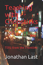 Teaching with Chopsticks: TEFL from the Frontline - Last, Jonathan