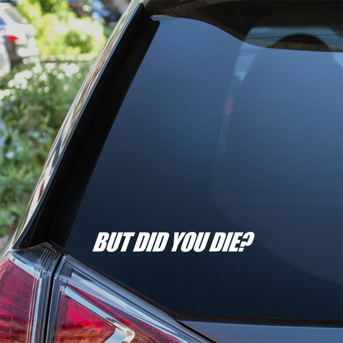 But did you - did, die