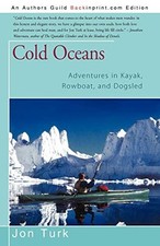 			Cold Oceans: Adventures in Kayak, Rowboat, and Dogsled by Turk, Jon New<-		