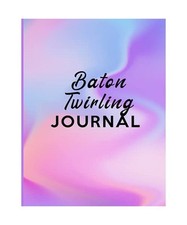 Baton Twirling: Notebook Journal to Write Down Things, Take Notes, Record Plans 