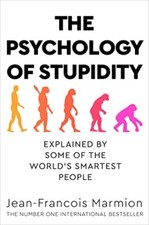The Psychology of Stupidity: Explained by Some of the World's Sm