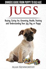 Jug Dogs (Jugs) - Owners Guide from Puppy to Old Age. Buyi... by Kenworthy, Alan