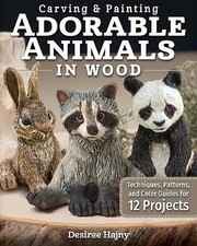 Carving & Painting Adorable Animals in Wood: Techniques, Patterns, and Color...
