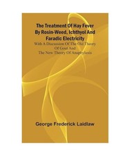 The Treatment of Hay Fever by rosin-weed, ichthyol and faradic electricity With 