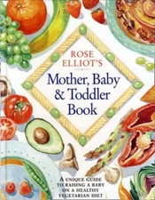 Rose Elliot's Mother, Baby and Toddler Book: A unique and invaluable guide to r