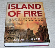 ISLAND OF FIRE BATTLE FOR BARRIKADY GUN FACTORY IN STALINGRAD Jason Mark 2018 ed