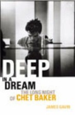 Deep In A Dream: The Long Night of Chet Baker By James Gavin. 9780099590514