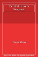 The Beat Officer's Companion By Gordon Wilson. 0851640540