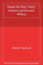 Death On Duty: Harry Roberts and Howard Wilson-Murder Casebook