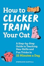How to Clicker Train Your Cat: A Step-By-Step Guide to Teaching 