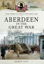 Aberdeen in the Great War (Your Towns & Cities in the Great War) - Tait, Derek