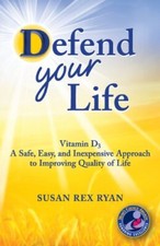 Defend Your Life: Vitamin D3 A Safe, Easy, and Inexpensive Appro
