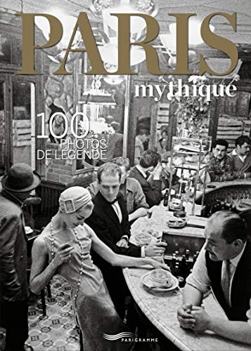 Paris mythique 100 photos - mythique:,