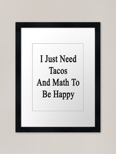 I Just Need Tacos And Math To
