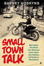 Small Town Talk: Bob Dylan, The Band, Van Morrison, Janis ... by Hoskyns, Barney