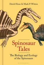 Spinosaur Tales: The Biology and Ecology of the Spinosaurs by David Hone