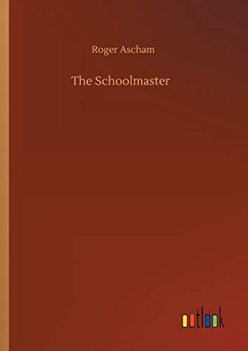 The schoolmaster by ascham - the,