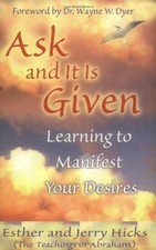 Ask and it is Given: Learning to Manifest the Law of Attraction- Learning to Ma