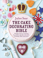 The Cake Decorating Bible: Simple steps to creating beautiful ... by Juliet Sear