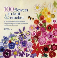 100 Flowers to Knit and Crochet,Lesley Stanfield