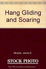 Hang Gliding and Soaring: A Complete Introduction to the Newest Way to Fly