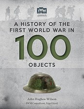 A History Of The First World War In 100 Objects: In... - Hughes-Wilson, John