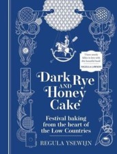 Dark Rye and Honey Cake: Festival baking from the heart of the Low Countries, Re