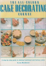 The All-colour Cake Decorating Course: A by Elaine MacGregor (Hardcover 2000)