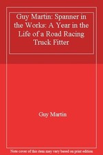Guy Martin: Spanner in the Works: A Year in the Life of a Road Racing Truck Fit