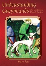 Understanding Greyhounds; Our Companions Through the Ages - Fox, Mary