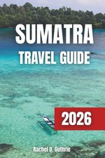 SUMATRA TRAVEL GUIDE 2026: A