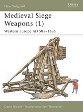 Medieval Siege Weapons (1): Western Europe AD 585-1385:... - Nicolle, Dr David