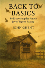 Back to Basics: Rediscovering the Simple Joy of Pigeon Racing: 1 (Back to Basics