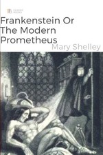 Frankenstein Or The Modern Prometheus By Mary Shelley Unabridged 1818