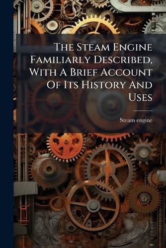 The steam engine familiarly - the,