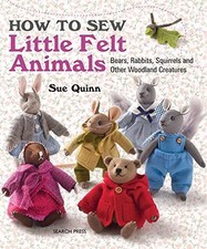 How to Sew Little Felt Animals: Bears, rabbits, squirrels and... - Quinn, Sue