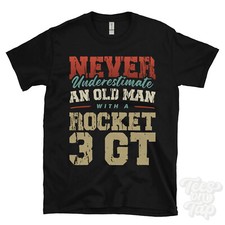 NEVER UNDERESTIMATE AN OLD MAN WITH A ROCKET 3 GT FUNNY T-SHIRT IDEAL GIFT