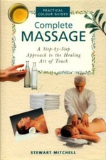 Complete Massage: A Step-by-Step Approach to the Healing Art of Touch (Practi.