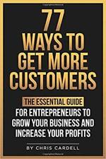 77 Ways To Get More Customers - The Essential Guide For Entrepreneurs To Grow ,