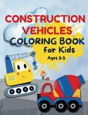 Construction Vehicles Coloring Book for Kids Age 3-5: Big Trucks, Diggers, and 