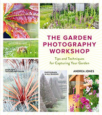 Garden Photography Workshop, the: Tips and Techniques for... - Jones, Andrea