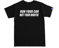 RUN YOUR CAR NOT YOUR MOUTH