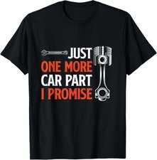 Just One More Car Part I Promise - Car Enthusiast Gift T-Shirt