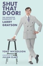 Shut That Door THE DEFINITIVE BIOGRAPHY OF LARRY GRAYSON