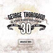 George Thorogood and The Destroyers : Greatest Hits: 30 Years of Rock CD (2004)