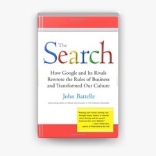 The Search: How Google and Its Rivals Rewrote the Rules of Business and...