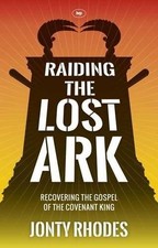 Raiding the Lost Ark: Recovering The Gospel Of The Covenant King - Rhodes, Jonty